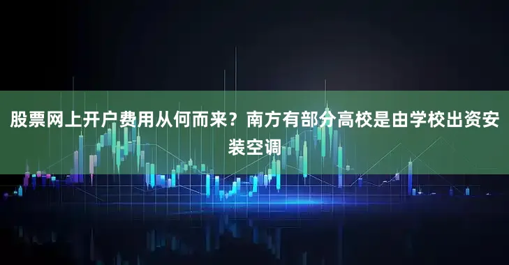 股票网上开户费用从何而来？南方有部分高校是由学校出资安装空调