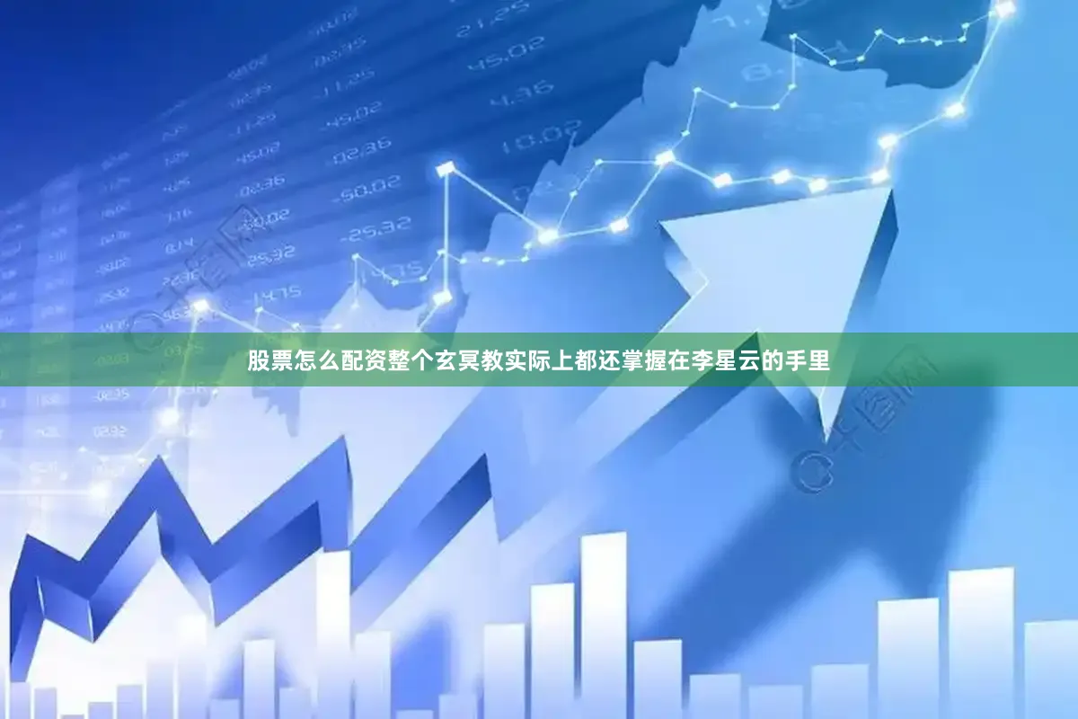 股票怎么配资整个玄冥教实际上都还掌握在李星云的手里