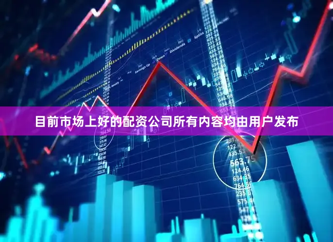 目前市场上好的配资公司所有内容均由用户发布