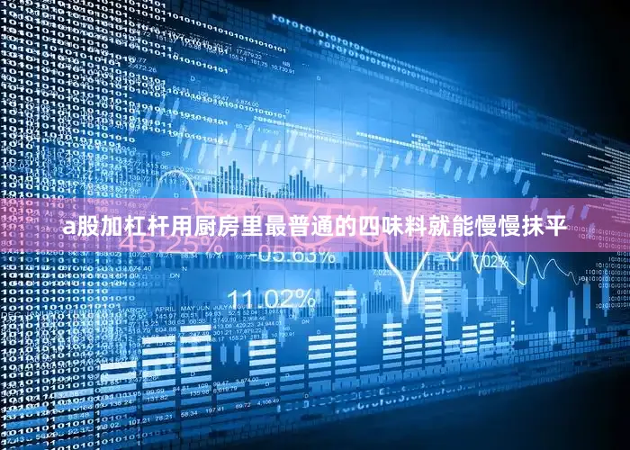 a股加杠杆用厨房里最普通的四味料就能慢慢抹平