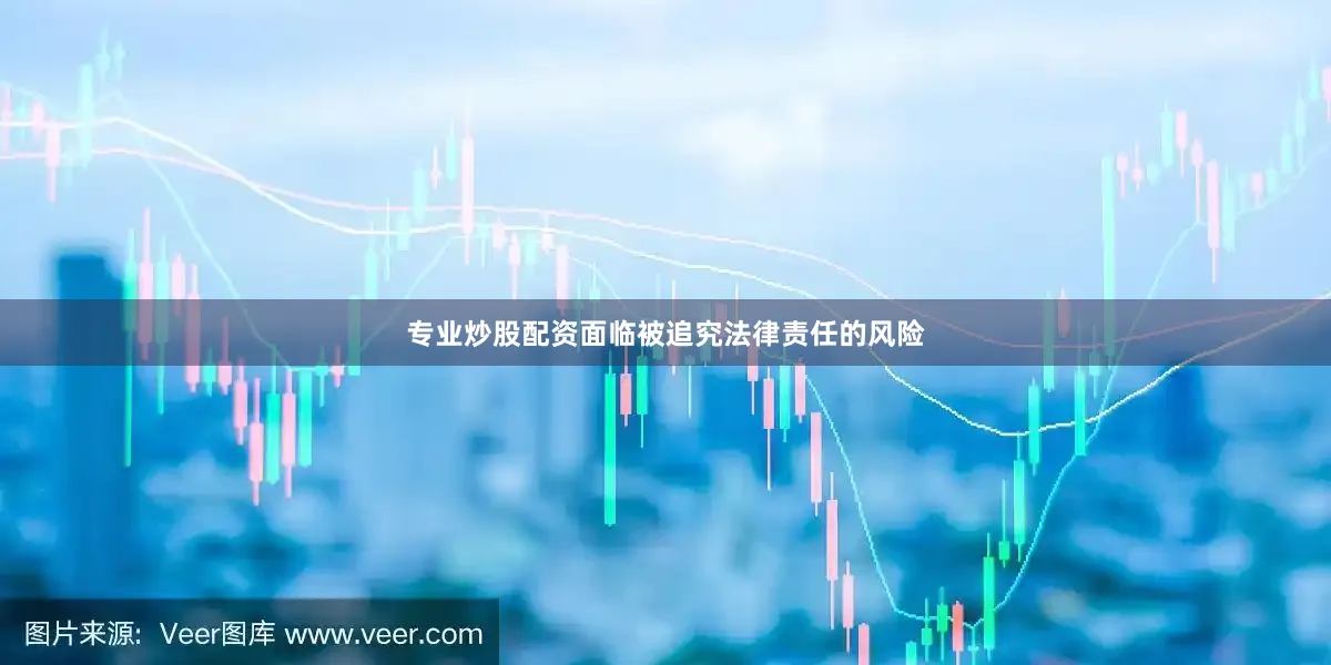 专业炒股配资面临被追究法律责任的风险