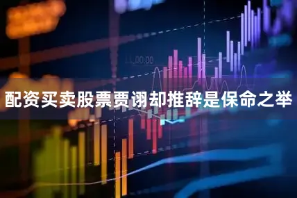 配资买卖股票贾诩却推辞是保命之举