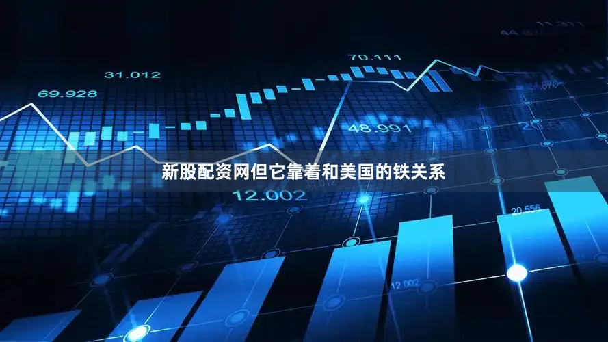 新股配资网但它靠着和美国的铁关系