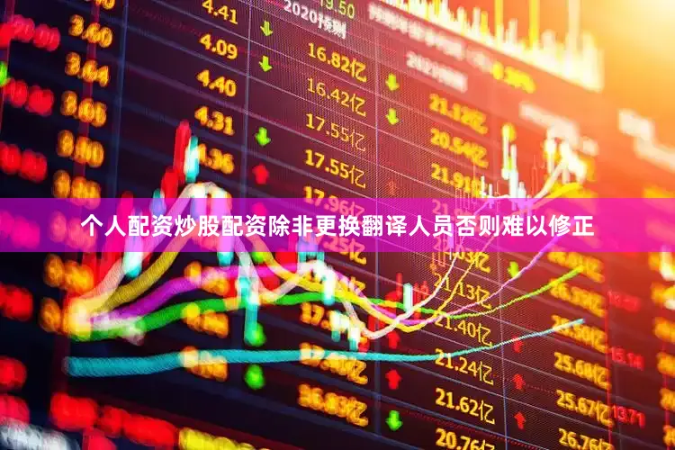 个人配资炒股配资除非更换翻译人员否则难以修正