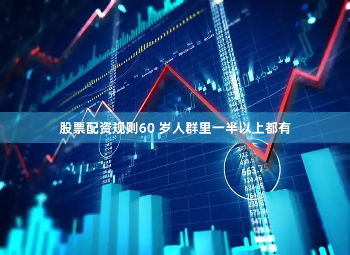 股票配资规则60 岁人群里一半以上都有